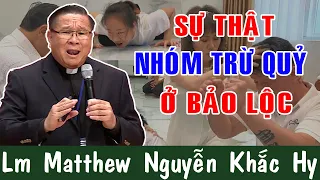 SỰ THẬT NHÓM TRỪ QUỶ Ở BẢO LỘC |Lm Matthew Nguyễn Khăc Hy Giải Đáp Thắc Mắc Thiết Thực