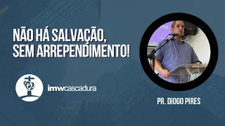 NÃO HÁ SALVAÇÃO SEM ARREPENDIMENTO | IMW Cascadura - Pr. Diogo Pires