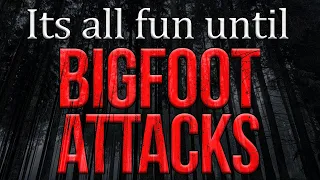 Bigfoot Attacks - Its all fun and games until...