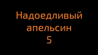 👍Надоедливый апельсин- 5 -Много апельсинов[Русская озвучка]от КрокедВойс,АддВойс. Многоголосовой 👍