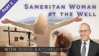 Samaritan Woman at the Well Part 2 | Doug Batchelor