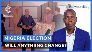 Nigeria Election: Will Anything Change? | Between US