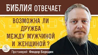 ДРУЖБА МЕЖДУ МУЖЧИНОЙ И ЖЕНЩИНОЙ ВОЗМОЖНА ?   Протоиерей Феодор Бородин