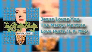 Jesus Loves You - Love Hurts (LP Mix) - The Martyr Mantras [HQ]