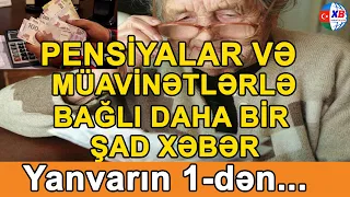 SON DƏQİQƏ! Pensiyalar və müavinətlərlə bağlı ŞAD XƏBƏR   Yanvarın 1 dən