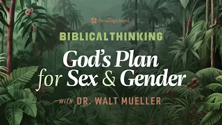 Biblical Thinking: "God's Plan for Sex & Gender" with Walt Mueller