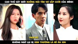 cao thủ sát giới xuống núi tìm vợ sắp cưới của mình thì lại bị xem thường là kẻ ăn xin