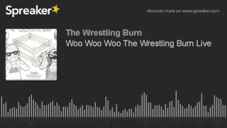 Woo Woo Woo The Wrestling Burn Live