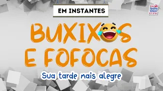 BUXIXOS E FOFOCAS - 03/06/2024