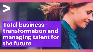 Total business transformation and managing talent for the future