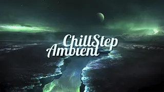 Chillstep & Ambient Mix 2021 [2 Hours]