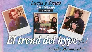 (Parte 1) El trend del hype | Lucas y Socias, Una Vez Más | #T05 #EP38