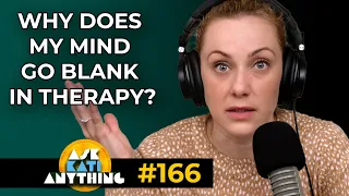 "Why Does My Mind Go Blank In Therapy?" AKA 166