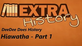 DeeDee Does History - Extra History - Hiawatha Part 1