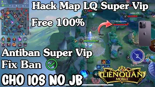 Hack Map LQ Super Vip , Free 100% , Antiban Cực Mạnh , Fix Ban , Cho IOS No JB - HN Mod