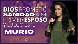 Dios prometió sanidad a mi primer esposo y luego éste murió 😱 - Ana Olondo