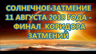 СОЛНЕЧНОЕ ЗАТМЕНИЕ  11 АВГУСТА 2018 ГОДА - ФИНАЛ КОРИДОРА  ЗАТМЕНИЙ