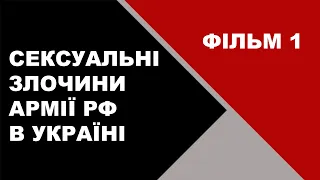 СЕКСУАЛЬНІ ЗЛОЧИНИ АРМІЇ РФ В УКРАЇНІ - ФІЛЬМ 1