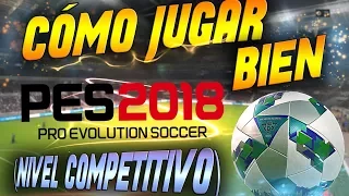 CÓMO JUGAR BIEN A PES 2018 (NIVEL COMPETITIVO) - CONSEJOS PES 2018