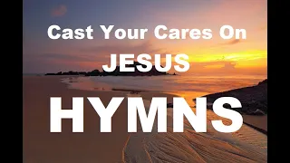 24/7 HYMNS: Cast Your Cares On  Jesus Hymns - soft piano hymns + loop