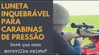 Existe luneta inquebrável para carabinas de pressão?