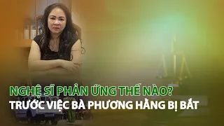 Nghệ sĩ phản ứng thế nào trước việc bà Phương Hằng bị bắt?| VTC14