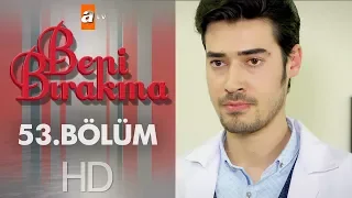 Beni Bırakma 53. Bölüm