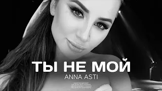 ANNA ASTI - Ты не мой (Премьера песни 2022)