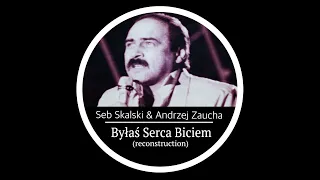 Andrzej Zaucha - Byłaś Serca Biciem ( Seb Skalski Reconstruction)