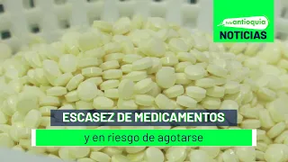 Escasez de medicamentos y en riesgo de agotarse - Teleantioquia Noticias