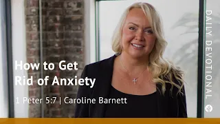 How to Get Rid of Anxiety | 1 Peter 5:7 | Our Daily Bread Video Devotional