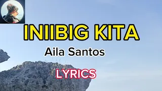 INIIBIG KITA  - AILA SANTOS (LYRICS)