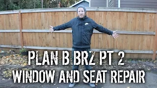 Plan B BRZ Pt 2 - Seat Repair And Window Hack