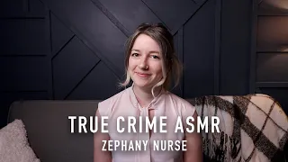 True Crime ASMR - Zephany Nurse