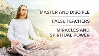 Master and Disciple. False Teachers. Miracles and Spiritual Power