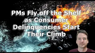 PMs Fly off the Shelf as Consumer Delinquencies Start Their Climb