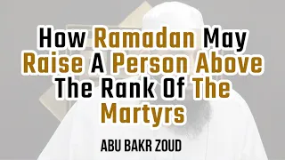 How Ramadan May Raise A Person Above The Rank Of The Martyrs | Abu Bakr Zoud