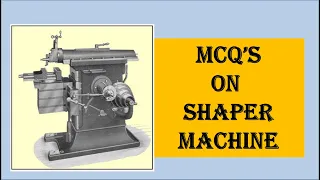 MCQ'S on Shaper Machine with detail explanation through diagram & videos...Prof. Sudhir Thakre