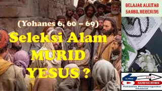 BELAJAR ALKITAB (Bible) MINGGU BIASA XXI B Yohanes 6, 60 - 69 Seleksi Alam Murid Murid Yesus
