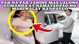 PAK NA PAK JANINE MAS LALONG GUMANDA AT NAMAYAGPAG NG MAHIWALAY KAY PAULO