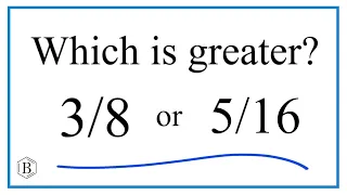 Which fraction is greater?  3/8  or   5/16