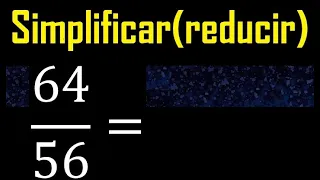 simplificar 64/56 simplificado, reducir fracciones a su minima expresion simple irreducible