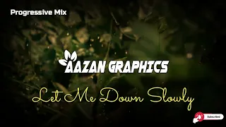 Kabhi Jo Badal Barse X Let Me Down Slowly | Mashup |  Progressive Mix |Aazan Graphics