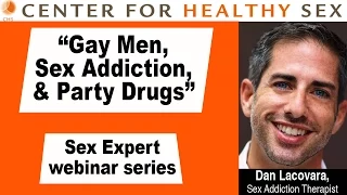 Sex Expert Webinar Series: Gay Men, Sex Addiction and Party Drugs w/ Dan Lacovara
