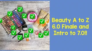 Beauty A to Z 6.0 Finale and Intro to 7.0!!