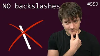 I don't use backslashes (with one exception) (beginner - intermediate) anthony explains #559