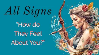 ALL SIGNS  💕 How do They Feel About You?   💫 What You Need to Know Right Now!