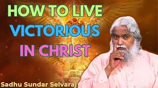 How to Live Victorious in Christ - Sadhu Sundar Selvaraj