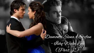 Stefan x Elena x Damon - Ishq Wala Love - Stelena x Delena // The Vampire Diaries //