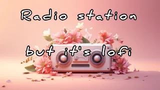 Radio station but it's lofi ~ lofi hip hop mix